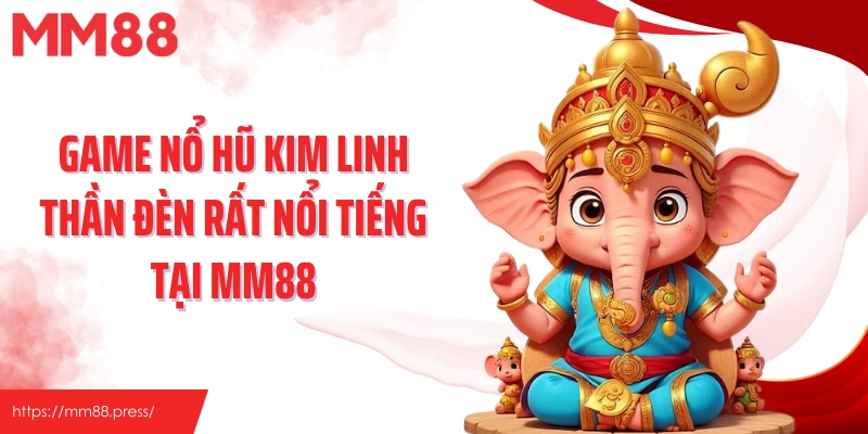 Game nổ hũ kim linh thần đèn rất nổi tiếng tại MM88