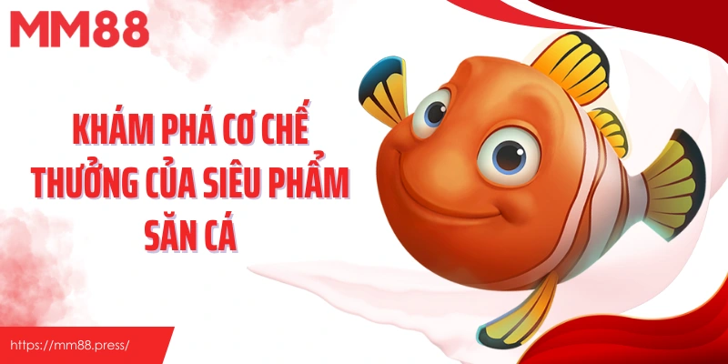 Khám phá cơ chế thưởng của siêu phẩm săn cá