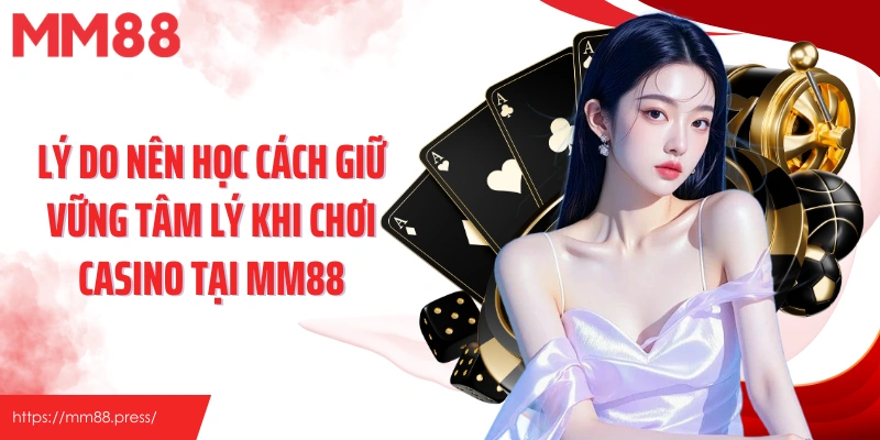 Lý do nên học cách giữ vững tâm lý khi chơi casino tại MM88