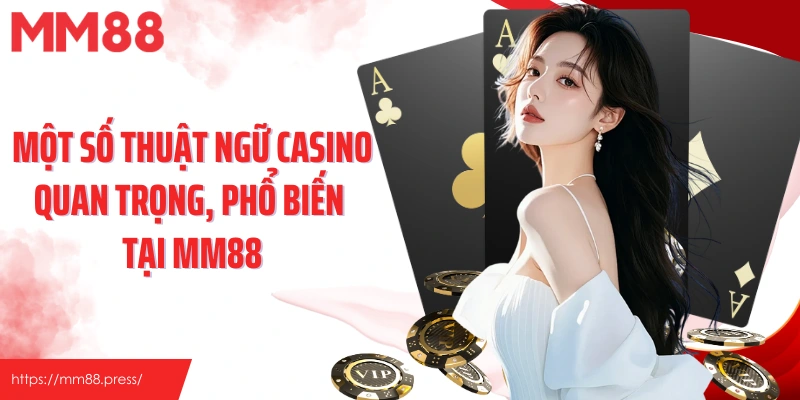 Một số thuật ngữ casino quan trọng, phổ biến tại MM88