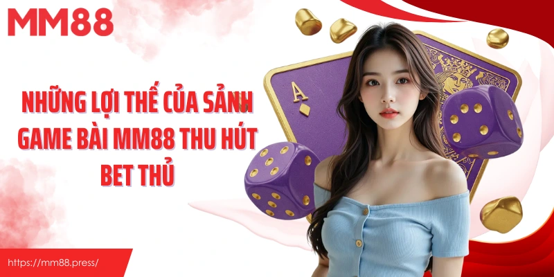 Những lợi thế của sảnh game bài MM88 thu hút bet thủ
